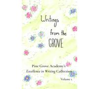 Writings from the Grove: Pine Grove Academy's Excellence in Writing Collection Volume 1