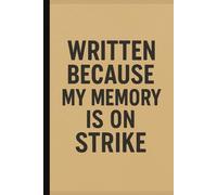 WRITTEN BECAUSE MY MEMORY IS ON STRIKE: A Funny 6 x 9 Lined Notebook Journal for Notes, Lists, and Everything You’ll Forget Later