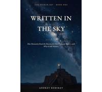 Written in the Sky: How Humanity Read the Heavens for Five Thousand Years - and Why It Still Matters (The Human Sky)