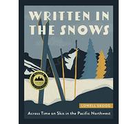 Written in the Snows: Across Time on Skis in the Pacific Northwest