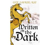 Written on the Dark: From the bestselling author of the groundbreaking novels Tigana and Under Heaven