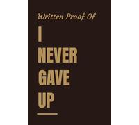 Written Proof Of "I Never Gave Up": Motivational journal for personal use and also for gifting friends and family