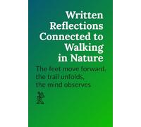 Written Reflections Connected to Walking in Nature: The feet move forward, the trail unfolds, the mind observes