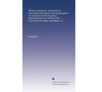 Written statements submitted by interested individuals and organizations on national health insurance Subcommittee on Health of the Committee on Ways ... U.S. House of Representatives (Volume 3)