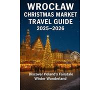 Wrocław Christmas Market Travel Guide 2025-2026: Discover Poland’s Fairytale Winter Wonderland