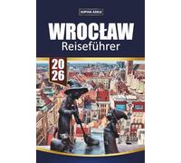 WROCŁAW REISEFÜHRER 2026: Ein kompletter Begleiter zu Kultur, Essen, Nachbarschaften und Tagesausflügen