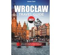 WROCŁAW TRAVEL GUIDE 2027: Explore off-the-path gems, famous landmarks, and pro travel tips to make your vacation unforgettable.