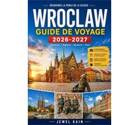 WROCLAW GUIDE DE VOYAGE 2026-2027: Explorez la ville gothique de Pologne, située au bord de la rivière, en toute confiance et en toute simplicité.