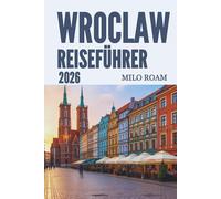 WROCLAW REISEFÜHRER 2026: Entdecken Sie die Stadt der Brücken, zeitlose Schönheit und reiches Erbe