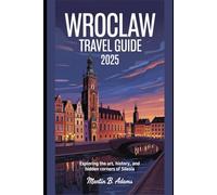 Wroclaw Travel Guide 2025: Exploring the Art, History, and Hidden Corners of Silesia