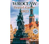 WROCLAW TRAVEL GUIDE 2025: “From Market Square to Secret Courtyards: Explore Wroclaw’s History, Culture & Modern Charm”