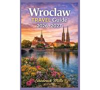 Wroclaw Travel Guide 2026-2027: Cruise, Insider Tips, Itineraries, and Adventures (Ultimate Travel guide series 2026-2027 edition)