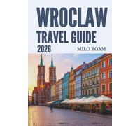 WROCLAW TRAVEL GUIDE 2026: Discover the City of Bridges, Timeless Beauty & Rich Heritage