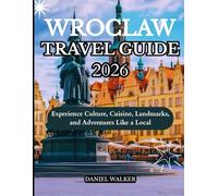 WROCLAW TRAVEL GUIDE 2026: Experience Culture, Cuisine, Landmarks, and Adventures Like a Local