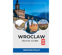 WROCLAW TRAVEL GUIDE 2026: The Complete Guide to Poland’s Vibrant City, Best Hotels, Top Attractions, Hidden Gems, Local Cuisine, Festivals & Practical Tips