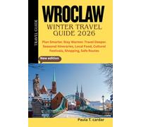 WROCLAW WINTER TRAVEL GUIDE 2026: Plan Smarter. Stay Warmer. Travel Deeper. Seasonal Itineraries, Local Food, Cultural Festivals, Shopping, Safe Routes