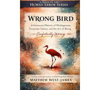 Wrong Bird: A Humorous Memoir of Misdiagnoses, Corporate Tattoos, and the Art of Being Confidently Wrong (The Human Error Series)