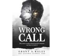 Wrong Call: Why Smart Leaders Break Decision Integrity-and How to Catch It
