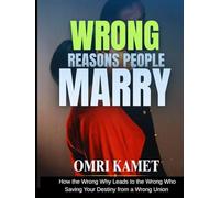 WRONG REASONS PEOPLE MARRY: How the Wrong Why Leads to the Wrong Who -Saving Your Destiny from the Wrong Union
