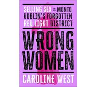 Wrong Women: Selling Sex in Monto, Dublin's Forgotten Red Light District