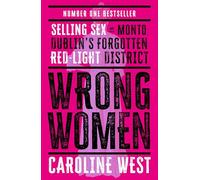 Wrong Women: Selling Sex in Monto, Dublin's Forgotten Red Light District SHORTLISTED FOR THE IRISH BOOK AWARDS 2025