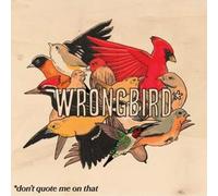 WRONGBIRD - DON'T QUOTE ME ON THAT