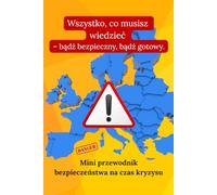 Wszystko, co musisz wiedzieć - bądź bezpieczny, bądź gotowy.: Mini przewodnik bezpieczeństwa na czas kryzysu