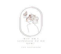 WTF Am I Supposed to Do Now? The Notebook: The Official Workbook for the Nicotine, Wine & WTF Am I Doing? Series