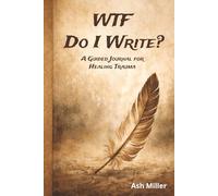 WTF Do I Write?: A Guided Journal for Healing Trauma