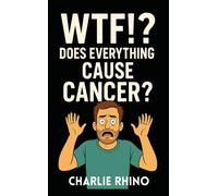 WTF!? Does Everything Cause Cancer?: Trying to Live While Everything Tries to Kill You