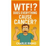 WTF!? Does Everything Cause Cancer?: Trying to Live While Everything Tries to Kill You