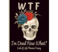 WTF I'M Dead Now What? End Of Life Planner Funny: Final Wishes Organizer for Passwords, Accounts, Important Info & After-Death Instructions