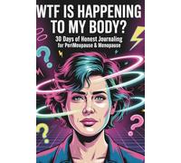 WTF is happening to my body?: 30 days of honest journaling for perimenopause & menopause