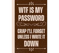 WTF Is My Password CRAP I'll Forget Unless I Write It Down: Password Book For Seniors: Internet Password Logbook, Organizer, Tracker, Funny Gag Gift For Seniors