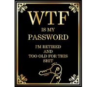WTF Is My Password, I'm Retired and Too Old For This Shit: Funny Password Keeper Logbook for Retirees | Store Website Usernames, Passwords, Emails & Notes | Large 8.5 x 11 Login Organizer | 106 Pages