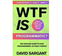 WTF is Programmatic?: The Zero-BS Guide to How Programmatic Actually Works