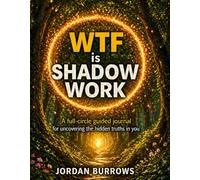 WTF is Shadow Work: A full-circle guided journal for uncovering the hidden truths in you