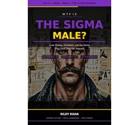 WTF Is the Sigma Male?: Lone Wolves, Grindsets, and the Meme That Took Over the Internet (WTF Is...? Pop Culture Explained)