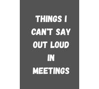 Wtf Notebook for the office Things I Can't Say Out Loud In Meetings: 6 x 9 Blank Lined Notebook Journal - Funny Saying Sarcastic Work Gag Gift for Office Coworkers, Employees, Team, Adults, Boss