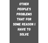 Wtf Notebook Other People's Problems That For Some Reason I Have To Solve: 6 x 9 Blank Lined Notebook Journal - Funny Saying Sarcastic Work Gag Gift for Office Coworkers, Employees, Team, Adults, Boss