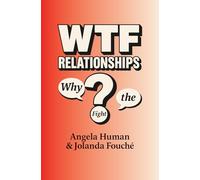 WTF Relationships: Why The Fight? Uncovering the reasons behind our repetitive cycles of conflict, emotional suffering, withdrawal and relationship resentment.