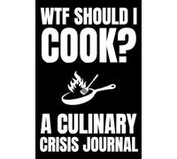 WTF Should I Cook? A Culinary Crisis Journal: Blank Recipe Book To Write In Your Own Recipes | Fill In Your Favorite Recipes In This Empty Cookbook | Funny Cookbook Gift