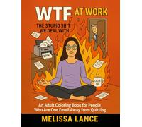 WTF: The Stupid Sh*t We Deal With: An Adult Coloring Book for People Who Are One Email Away from Quitting