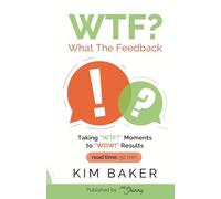 WTF? What The Feedback: Taking “WTF?” Moments to “WOW!” Results
