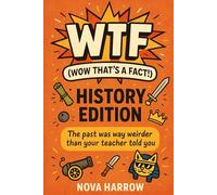 WTF (Wow That’s a Fact!): History Edition: The past was way weirder than your teacher told you.: 3 (WTF (Wow That’s a Fact!) Series)