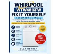WTW4816FW Repair Manual for Beginners: A Troubleshooting, Maintenance & Step-by-Step Repair Manual for Whirlpool WTW4816FW0, WTW4816FW1, WTW4816FW2 & WTW4816FW3 Washers (Fix It Yourself: Appliances)