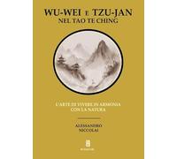 Wu-Wei e Tzu-Jan nel Tao Te Ching. L'arte di vivere in armonia con la natura