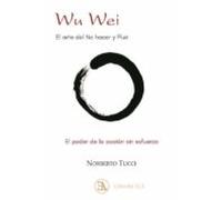 Wu Wei. El Arte Del No Hacer Y Fluir: El Poder De La Acción Sin Esfuerzo