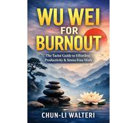 Wu Wei for Burnout: The Taoist Guide to Effortless Productivity and Stress-Free Work