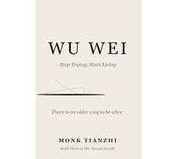 Wu Wei: Stop Trying, Start Living - The Ancient Taoist Art of Effortless Action for the Exhausted, the Overthinkers, and the Burned Out (The Tianzhi Scrolls)